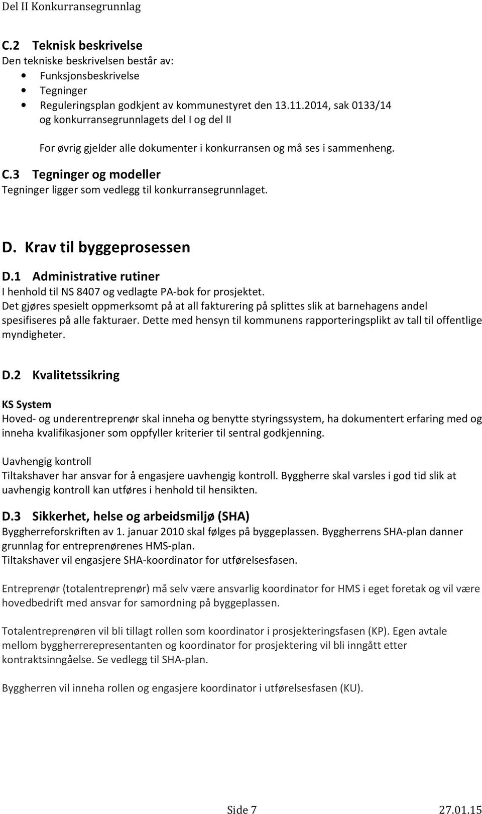 3 Tegninger og modeller Tegninger ligger som vedlegg til konkurransegrunnla get. D. Krav til byggeprosessen D.1 Administrative rutiner I henhold til NS 8407 og vedlagte PA-bok for prosje ktet.