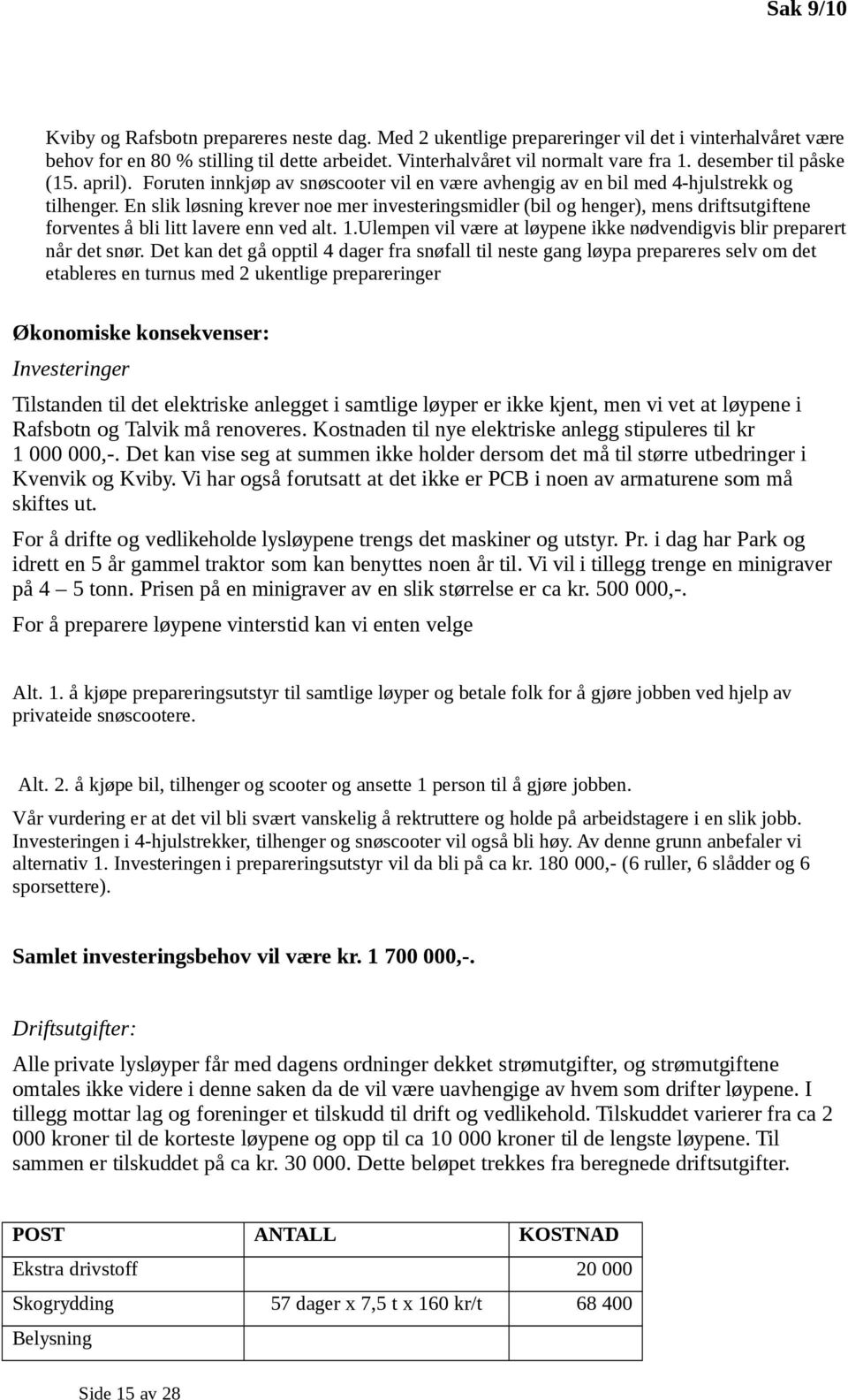 En slik løsning krever noe mer investeringsmidler (bil og henger), mens driftsutgiftene forventes å bli litt lavere enn ved alt. 1.