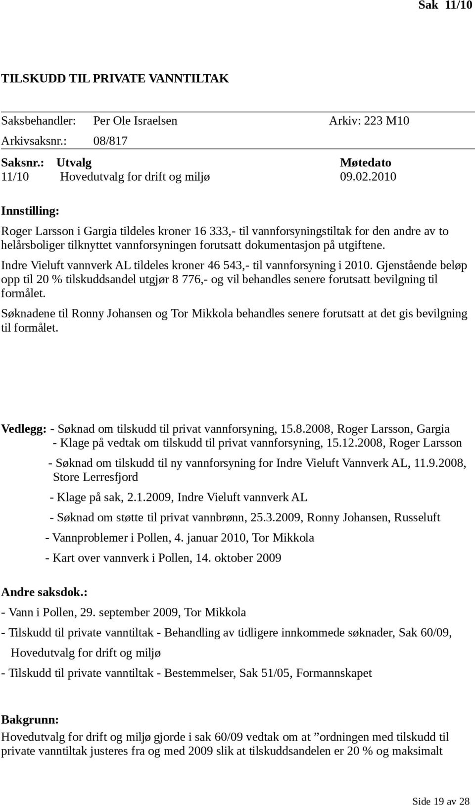 Indre Vieluft vannverk AL tildeles kroner 46 543,- til vannforsyning i 2010. Gjenstående beløp opp til 20 % tilskuddsandel utgjør 8 776,- og vil behandles senere forutsatt bevilgning til formålet.