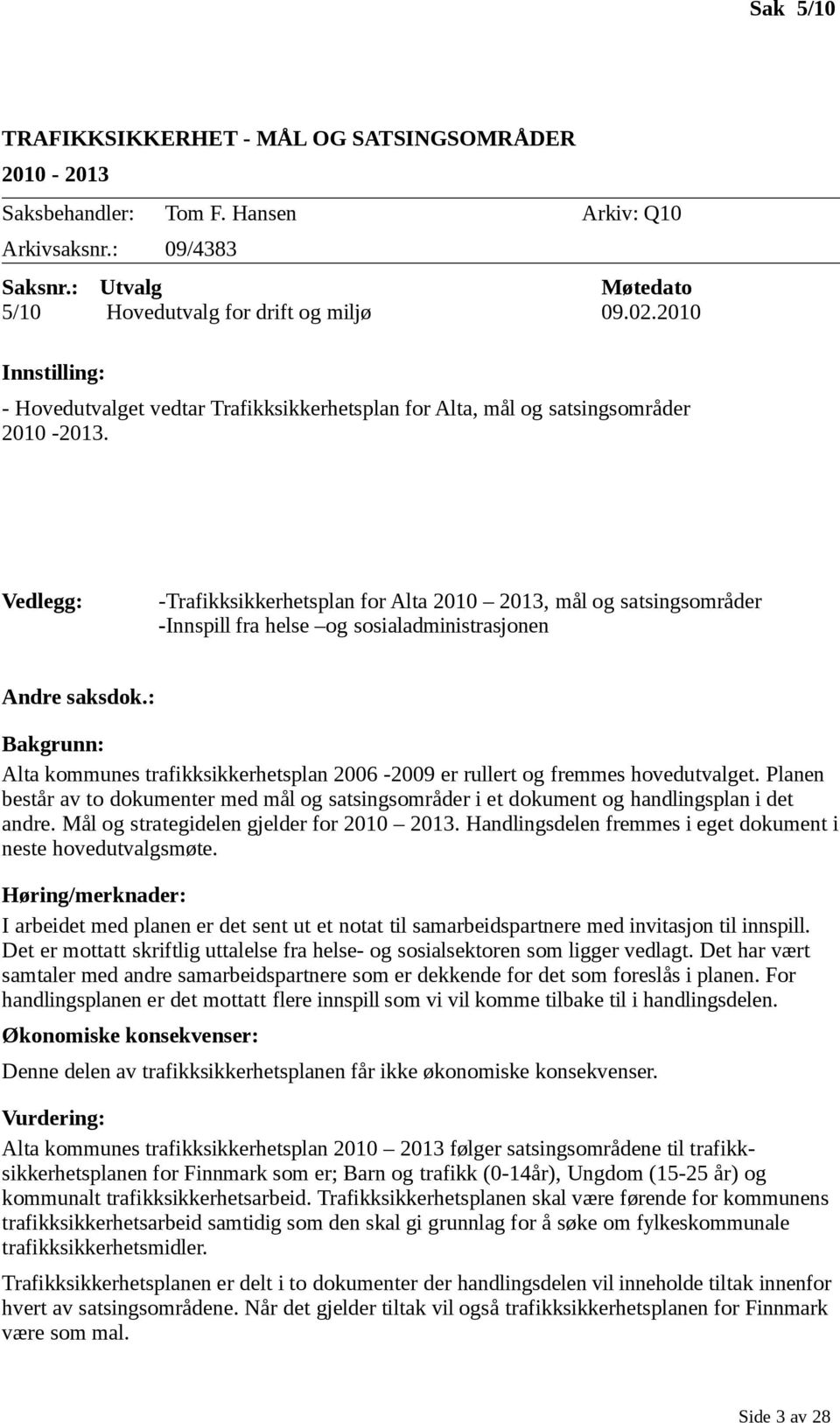 Vedlegg: -Trafikksikkerhetsplan for Alta 2010 2013, mål og satsingsområder -Innspill fra helse og sosialadministrasjonen Andre saksdok.