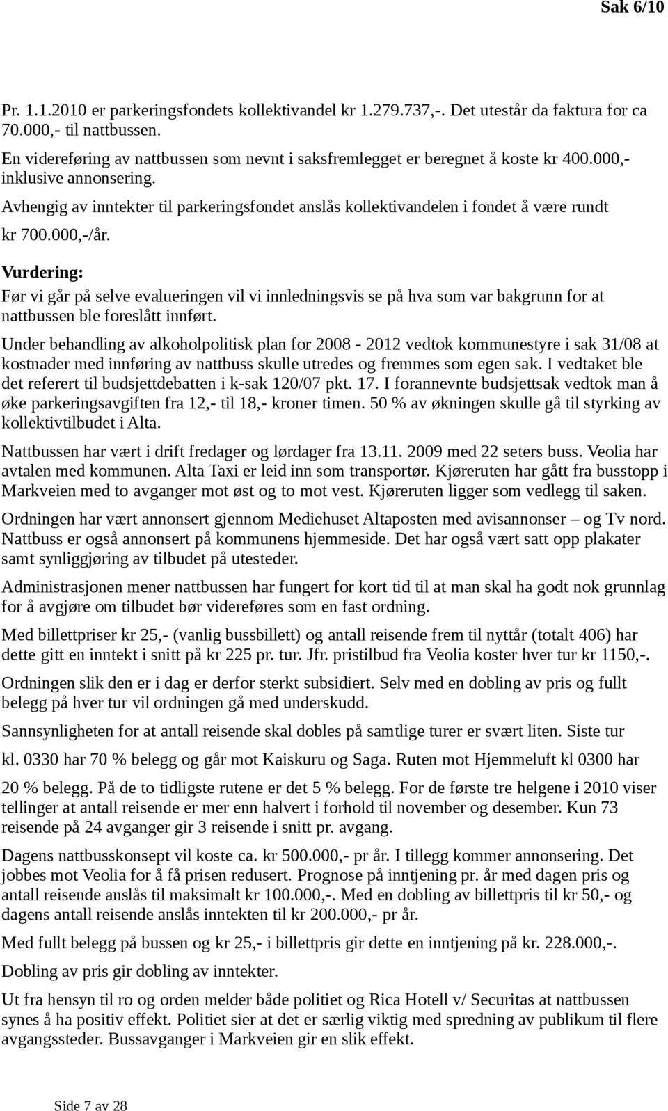 Avhengig av inntekter til parkeringsfondet anslås kollektivandelen i fondet å være rundt kr 700.000,-/år.