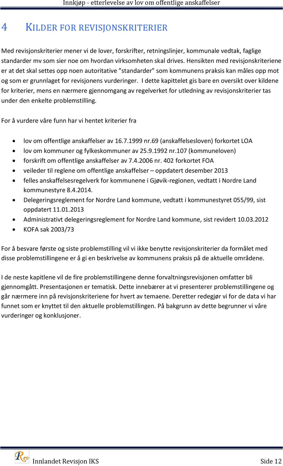 I dette kapittelet gis bare en oversikt over kildene for kriterier, mens en nærmere gjennomgang av regelverket for utledning av revisjonskriterier tas under den enkelte problemstilling.