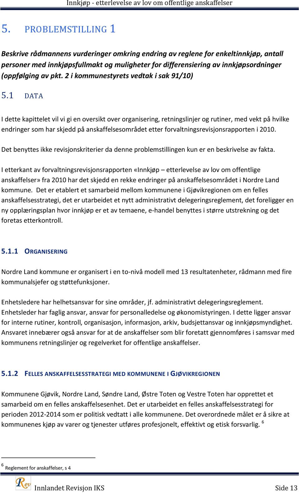 1 DATA I dette kapittelet vil vi gi en oversikt over organisering, retningslinjer og rutiner, med vekt på hvilke endringer som har skjedd på anskaffelsesområdet etter forvaltningsrevisjonsrapporten i