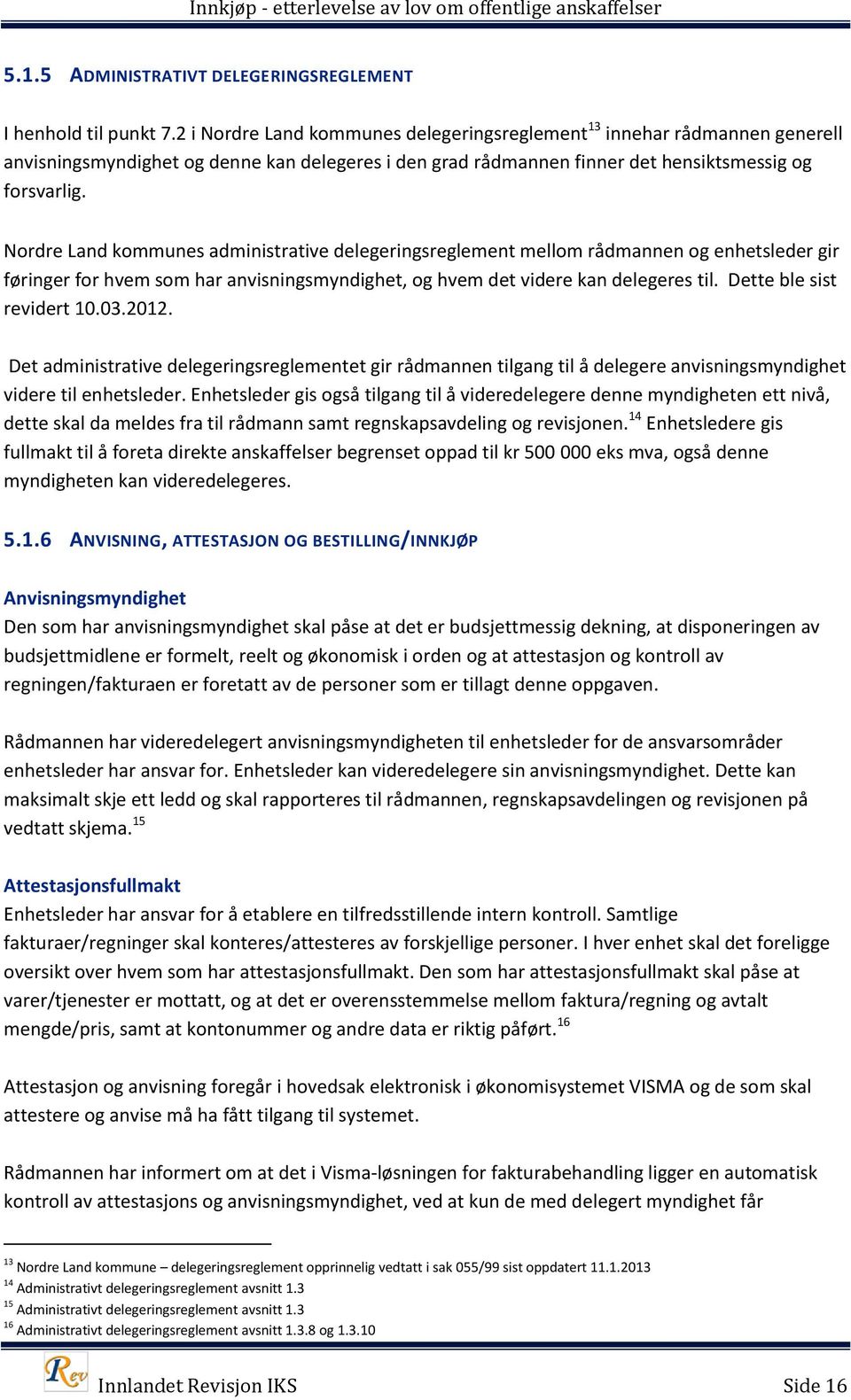 Nordre Land kommunes administrative delegeringsreglement mellom rådmannen og enhetsleder gir føringer for hvem som har anvisningsmyndighet, og hvem det videre kan delegeres til.