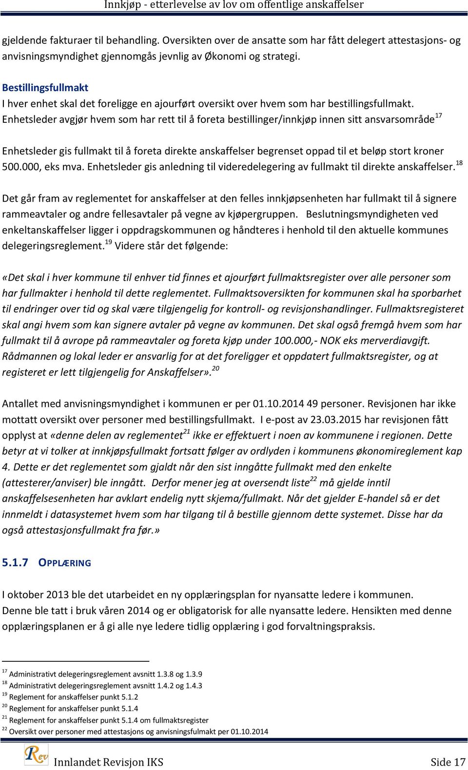 Enhetsleder avgjør hvem som har rett til å foreta bestillinger/innkjøp innen sitt ansvarsområde 17 Enhetsleder gis fullmakt til å foreta direkte anskaffelser begrenset oppad til et beløp stort kroner