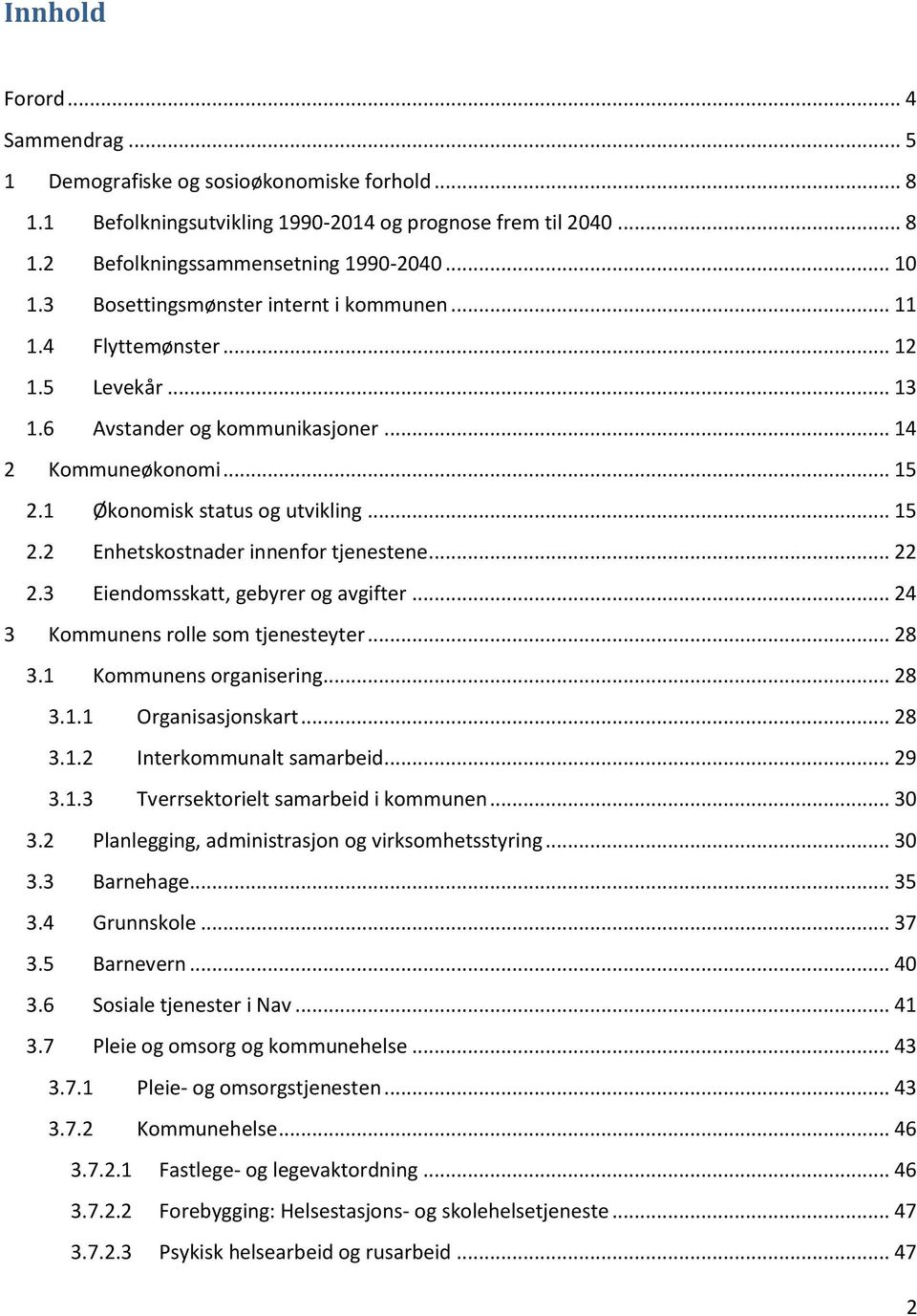 .. 22 2.3 Eiendomsskatt, gebyrer og avgifter... 24 3 Kommunens rolle som tjenesteyter... 28 3.1 Kommunens organisering... 28 3.1.1 Organisasjonskart... 28 3.1.2 Interkommunalt samarbeid... 29 3.1.3 Tverrsektorielt samarbeid i kommunen.