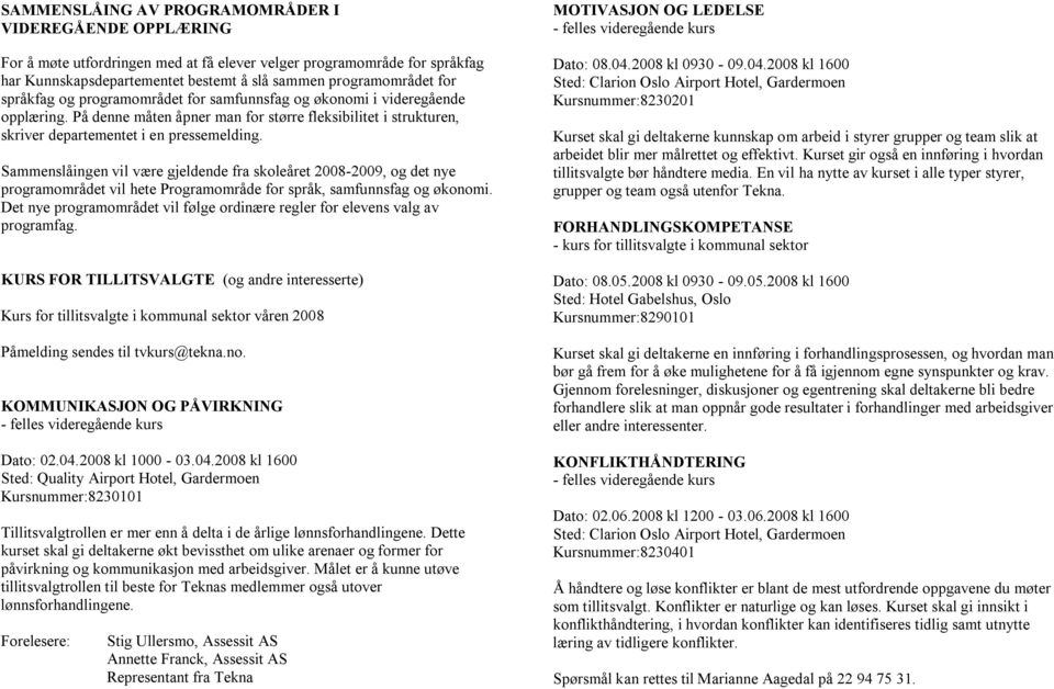 Sammenslåingen vil være gjeldende fra skoleåret 2008-2009, og det nye programområdet vil hete Programområde for språk, samfunnsfag og økonomi.