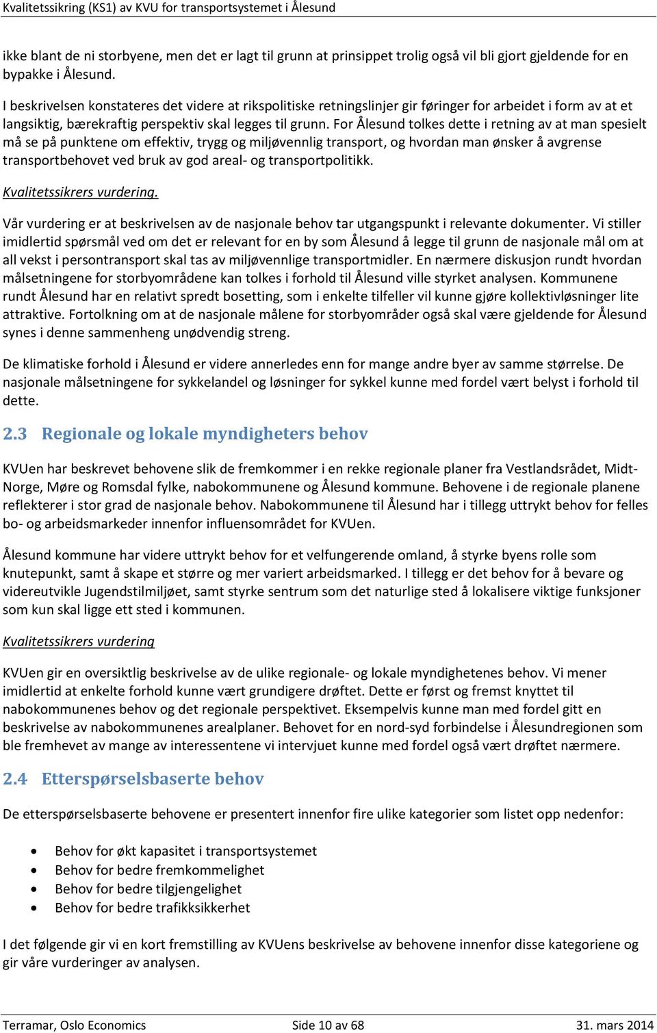 For Ålesund tolkes dette i retning av at man spesielt må se på punktene om effektiv, trygg og miljøvennlig transport, og hvordan man ønsker å avgrense transportbehovet ved bruk av god areal- og