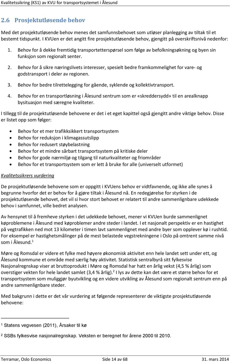 Behov for å dekke fremtidig transportetterspørsel som følge av befolkningsøkning og byen sin funksjon som regionalt senter. 2.