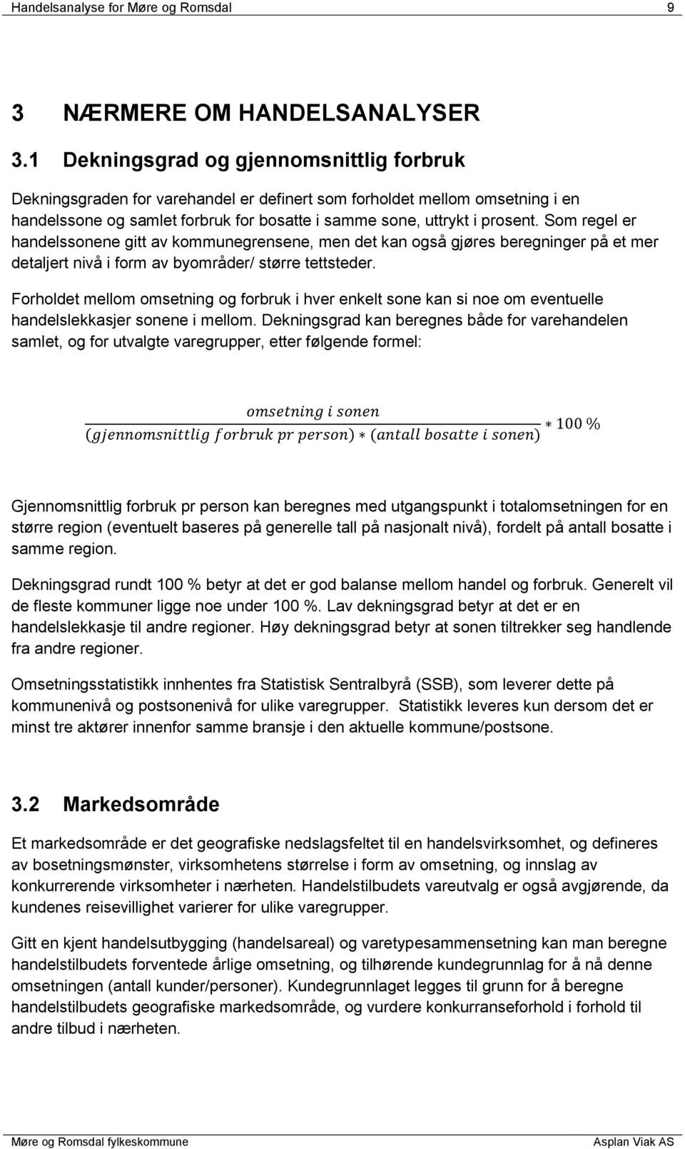 Som regel er handelssonene gitt av kommunegrensene, men det kan også gjøres beregninger på et mer detaljert nivå i form av byområder/ større tettsteder.