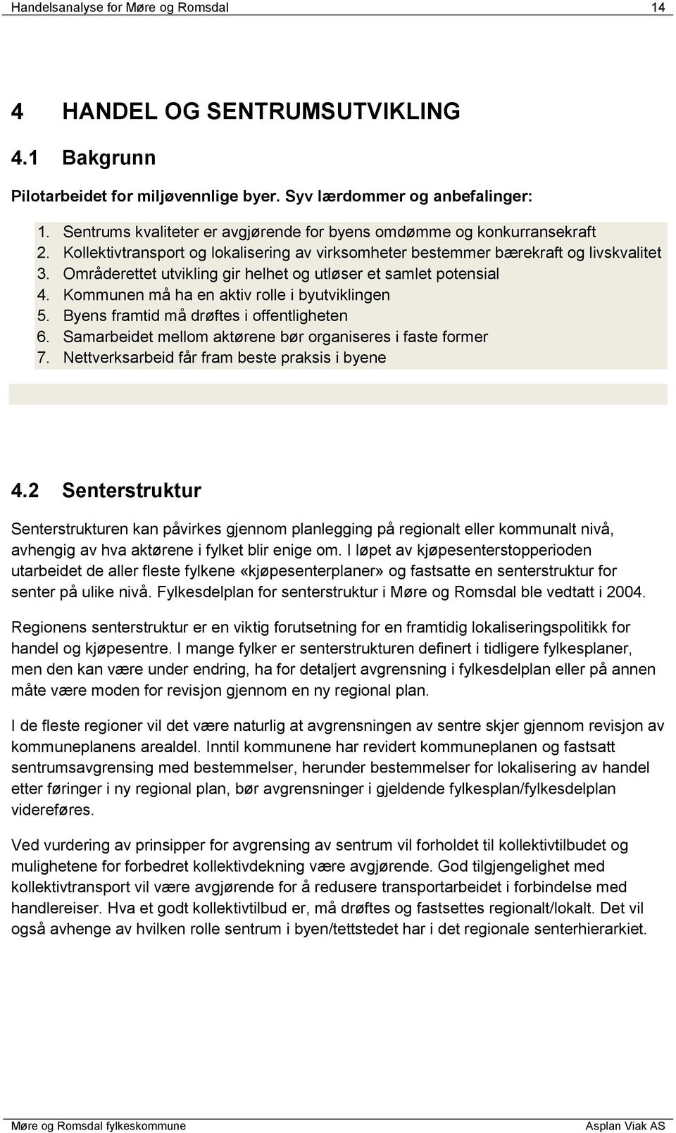 Områderettet utvikling gir helhet og utløser et samlet potensial 4. Kommunen må ha en aktiv rolle i byutviklingen 5. Byens framtid må drøftes i offentligheten 6.