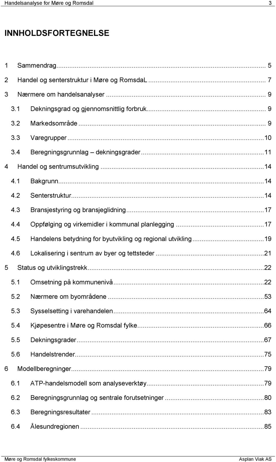 ..14 4.3 Bransjestyring og bransjeglidning...17 4.4 Oppfølging og virkemidler i kommunal planlegging...17 4.5 Handelens betydning for byutvikling og regional utvikling...19 4.