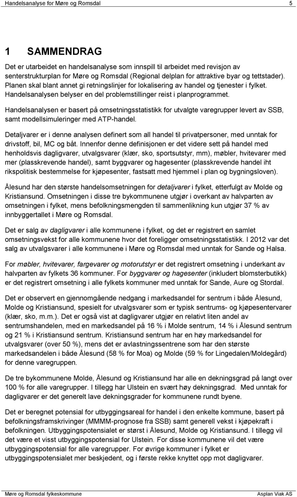 Handelsanalysen er basert på omsetningsstatistikk for utvalgte varegrupper levert av SSB, samt modellsimuleringer med ATP-handel.