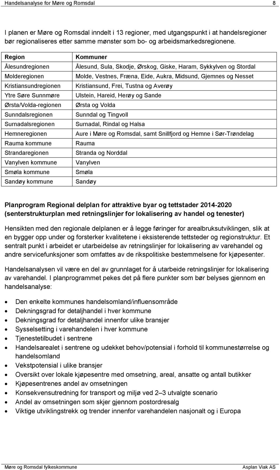 kommune Sandøy kommune Kommuner Ålesund, Sula, Skodje, Ørskog, Giske, Haram, Sykkylven og Stordal Molde, Vestnes, Fræna, Eide, Aukra, Midsund, Gjemnes og Nesset Kristiansund, Frei, Tustna og Averøy