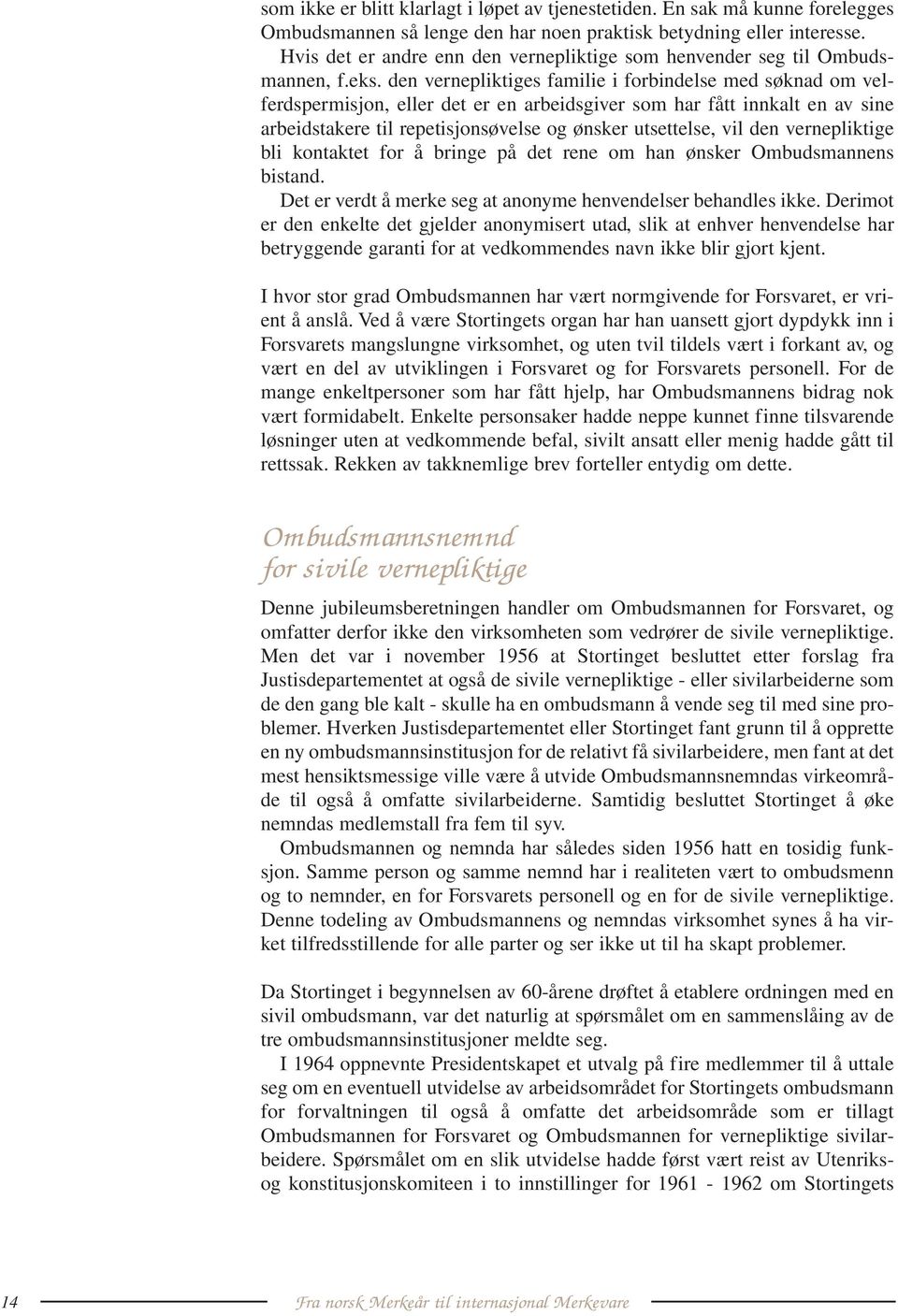 den vernepliktiges familie i forbindelse med søknad om velferdspermisjon, eller det er en arbeidsgiver som har fått innkalt en av sine arbeidstakere til repetisjonsøvelse og ønsker utsettelse, vil