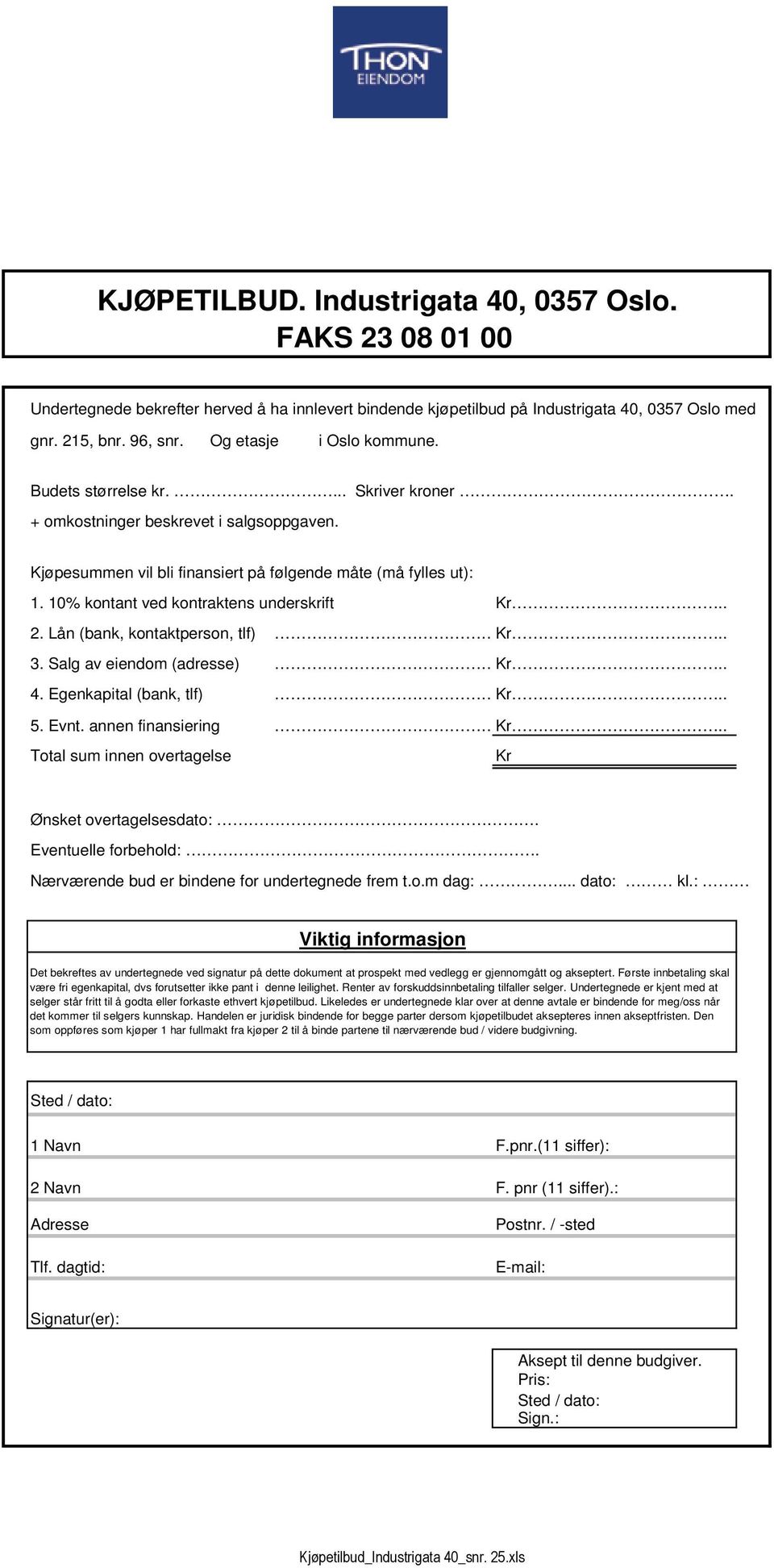 10% kontant ved kontraktens underskrift Kr.. 2. Lån (bank, kontaktperson, tlf).. Kr.. 3. Salg av eiendom (adresse).. Kr.. 4. Egenkapital (bank, tlf).. Kr.. 5. Evnt. annen finansiering.. Kr.. Total sum innen overtagelse Kr Ønsket overtagelsesdato:.