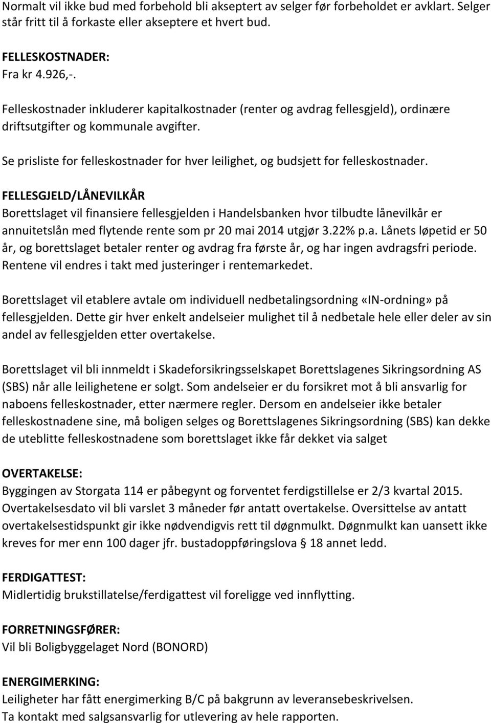 Se prisliste for felleskostnader for hver leilighet, og budsjett for felleskostnader.