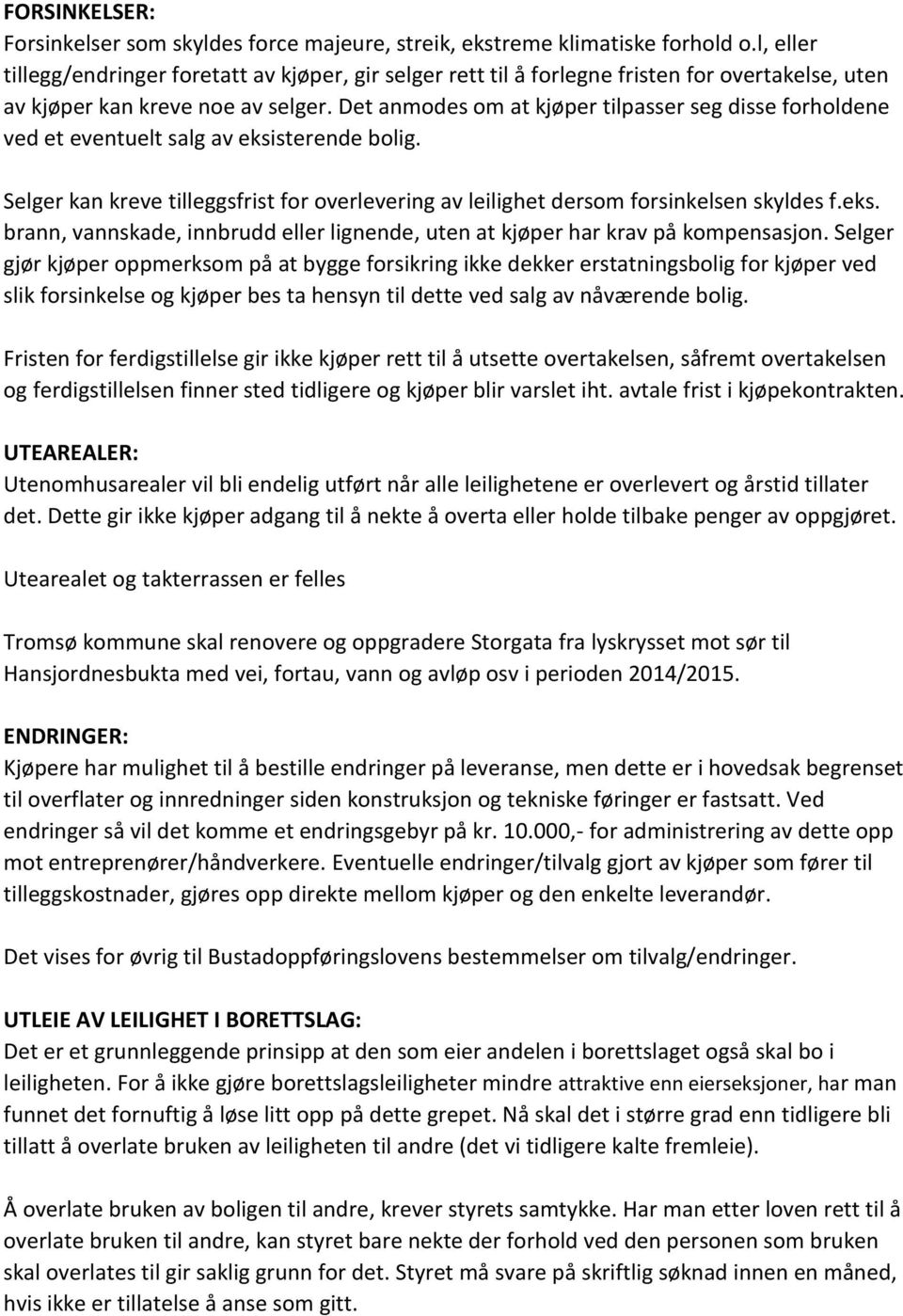 Det anmodes om at kjøper tilpasser seg disse forholdene ved et eventuelt salg av eksisterende bolig. Selger kan kreve tilleggsfrist for overlevering av leilighet dersom forsinkelsen skyldes f.eks. brann, vannskade, innbrudd eller lignende, uten at kjøper har krav på kompensasjon.