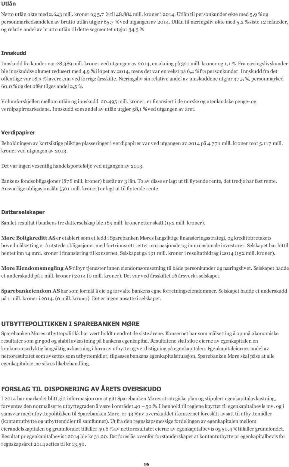 kroner ved utgangen av 2014, en økning på 321 mill. kroner og 1,1 %. Fra næringslivskunder ble innskuddsvolumet redusert med 4,9 % i løpet av 2014, mens det var en vekst på 6,4 % fra personkunder.