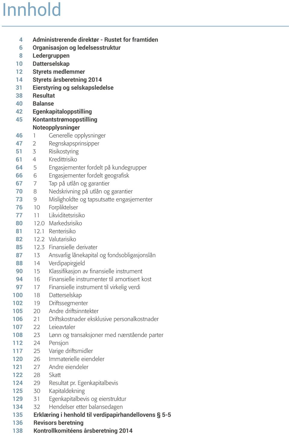 Kontantstrømoppstilling Noteopplysninger 1 Generelle opplysninger 2 Regnskapsprinsipper 3 Risikostyring 4 Kredittrisiko 5 Engasjementer fordelt på kundegrupper 6 Engasjementer fordelt geografisk 7