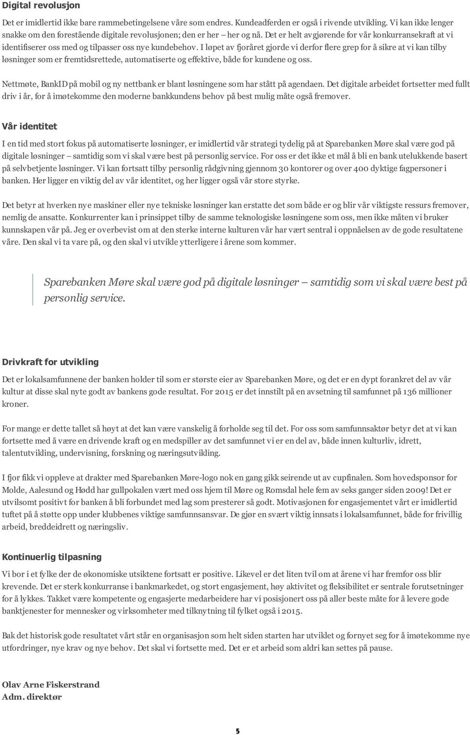 I løpet av fjoråret gjorde vi derfor flere grep for å sikre at vi kan tilby løsninger som er fremtidsrettede, automatiserte og effektive, både for kundene og oss.