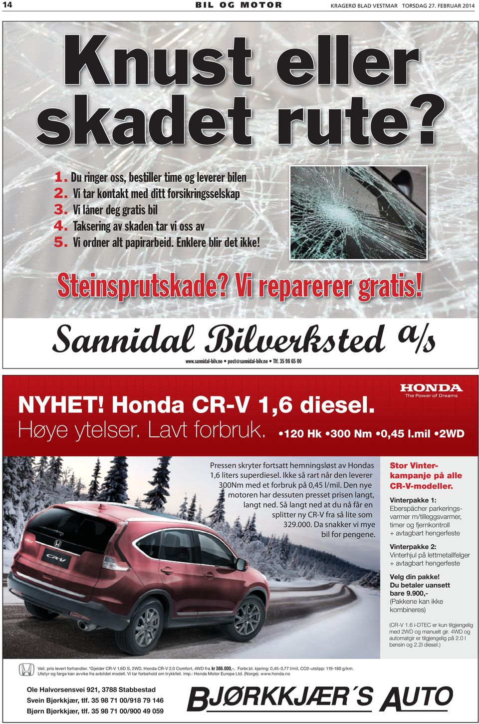 35 98 65 00 NYHET! Hoda CR-V 1,6 diesel. Høye ytelser. Lavt forbruk. Presse Presseskryter skryter fortsatt fortsatt hemigsløst hemigsløst av Hodas 1,6 1,6liters liters superdiesel.