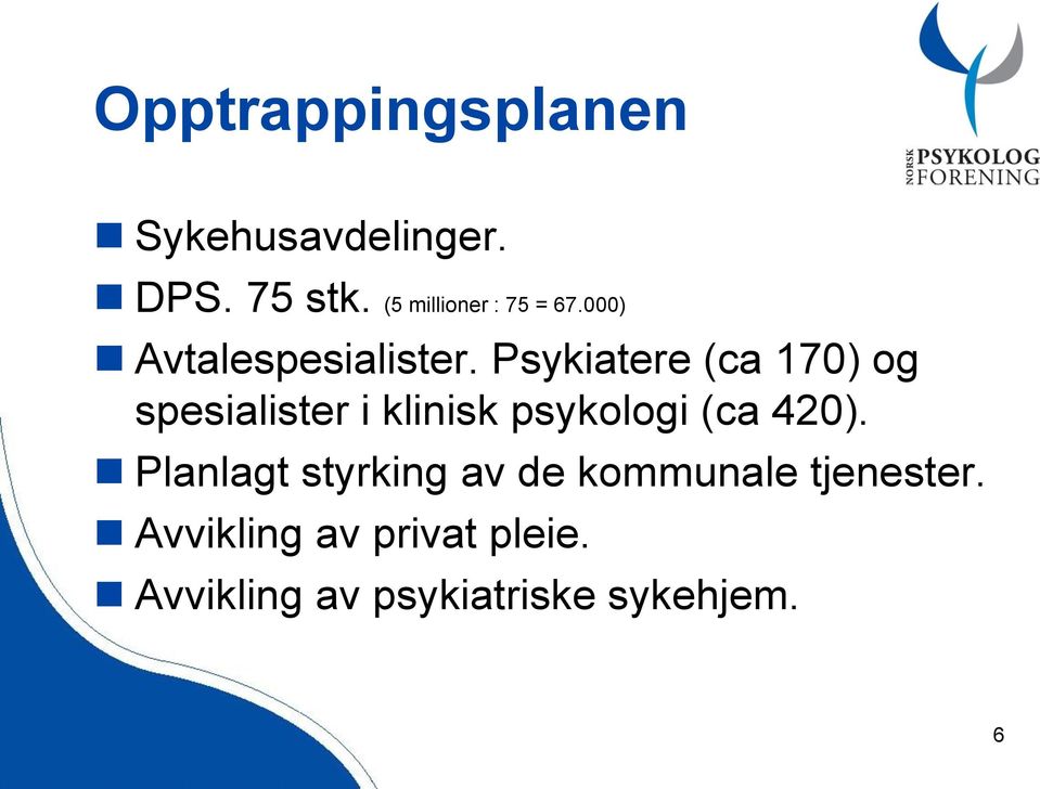 Psykiatere (ca 170) og spesialister i klinisk psykologi (ca 420).