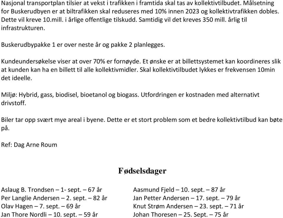 årlig til infrastrukturen. Buskerudbypakke 1 er over neste år og pakke 2 planlegges. Kundeundersøkelse viser at over 70% er fornøyde.