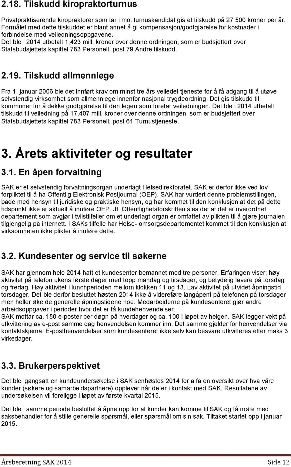 kroner over denne ordningen, som er budsjettert over Statsbudsjettets kapittel 783 Personell, post 79 Andre tilskudd. 2.19. Tilskudd allmennlege Fra 1.