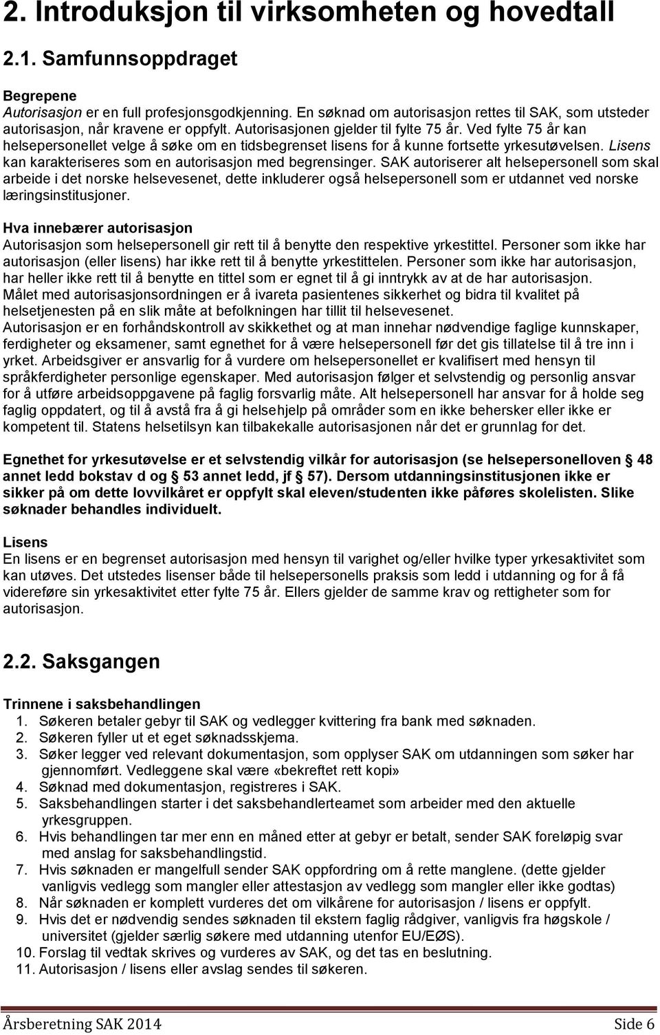 Ved fylte 75 år kan helsepersonellet velge å søke om en tidsbegrenset lisens for å kunne fortsette yrkesutøvelsen. Lisens kan karakteriseres som en autorisasjon med begrensinger.