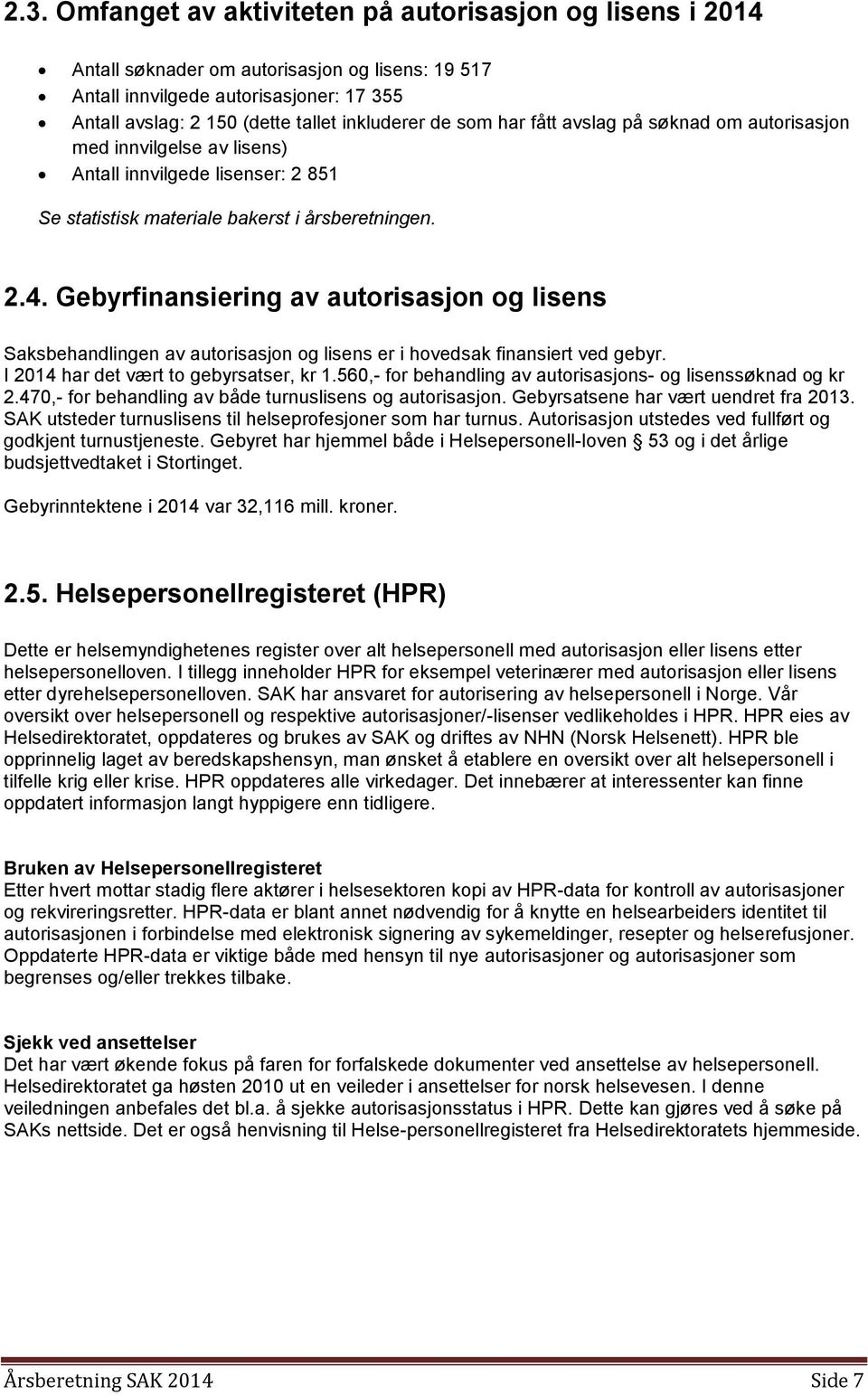 Gebyrfinansiering av autorisasjon og lisens Saksbehandlingen av autorisasjon og lisens er i hovedsak finansiert ved gebyr. I 2014 har det vært to gebyrsatser, kr 1.