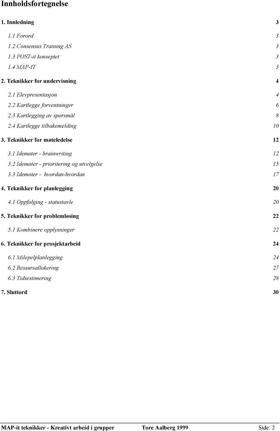 2 Idemøter - prioritering og utvelgelse 15 3.3 Idemøter - hvordan-hvordan 17 4. Teknikker for planlegging 20 4.1 Oppfølging - statustavle 20 5. Teknikker for problemløsing 22 5.