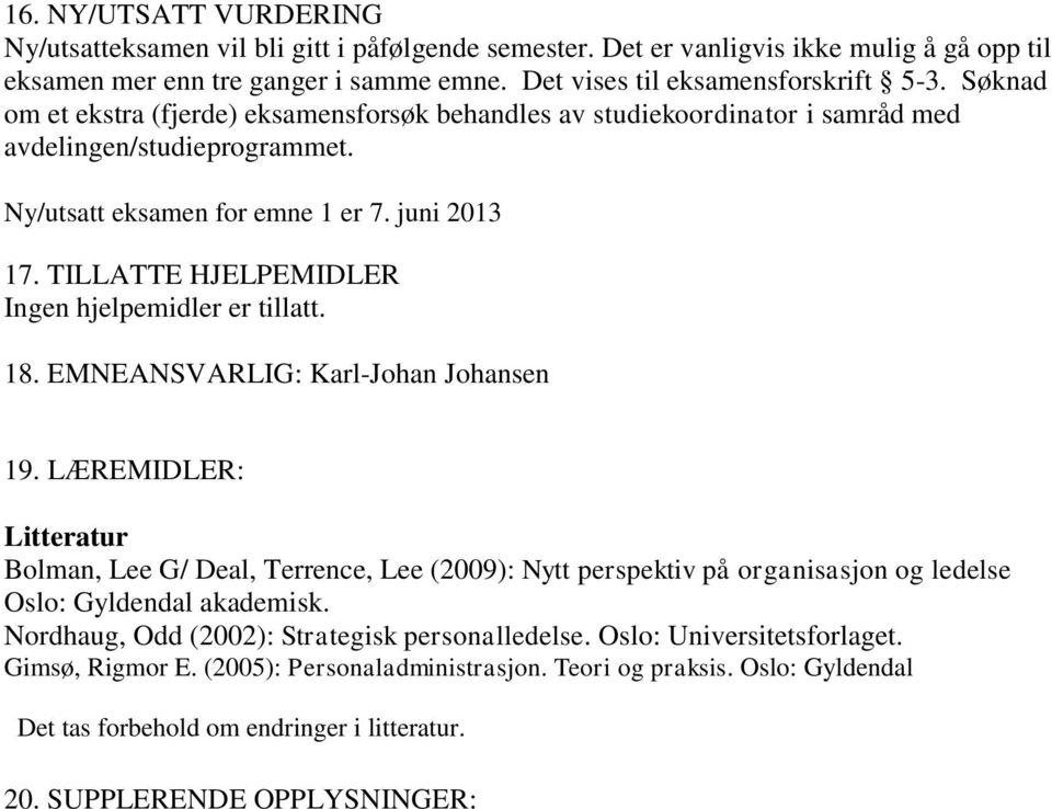 TILLATTE HJELPEMIDLER Ingen hjelpemidler er tillatt. 18. EMNEANSVARLIG: Karl-Johan Johansen 19.