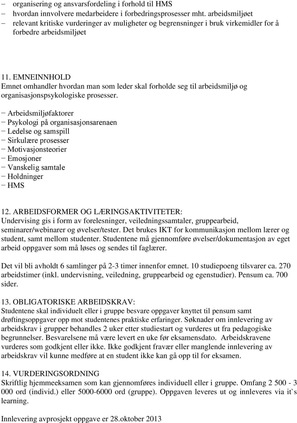 EMNEINNHOLD Emnet omhandler hvordan man som leder skal forholde seg til arbeidsmiljø og organisasjonspsykologiske prosesser.