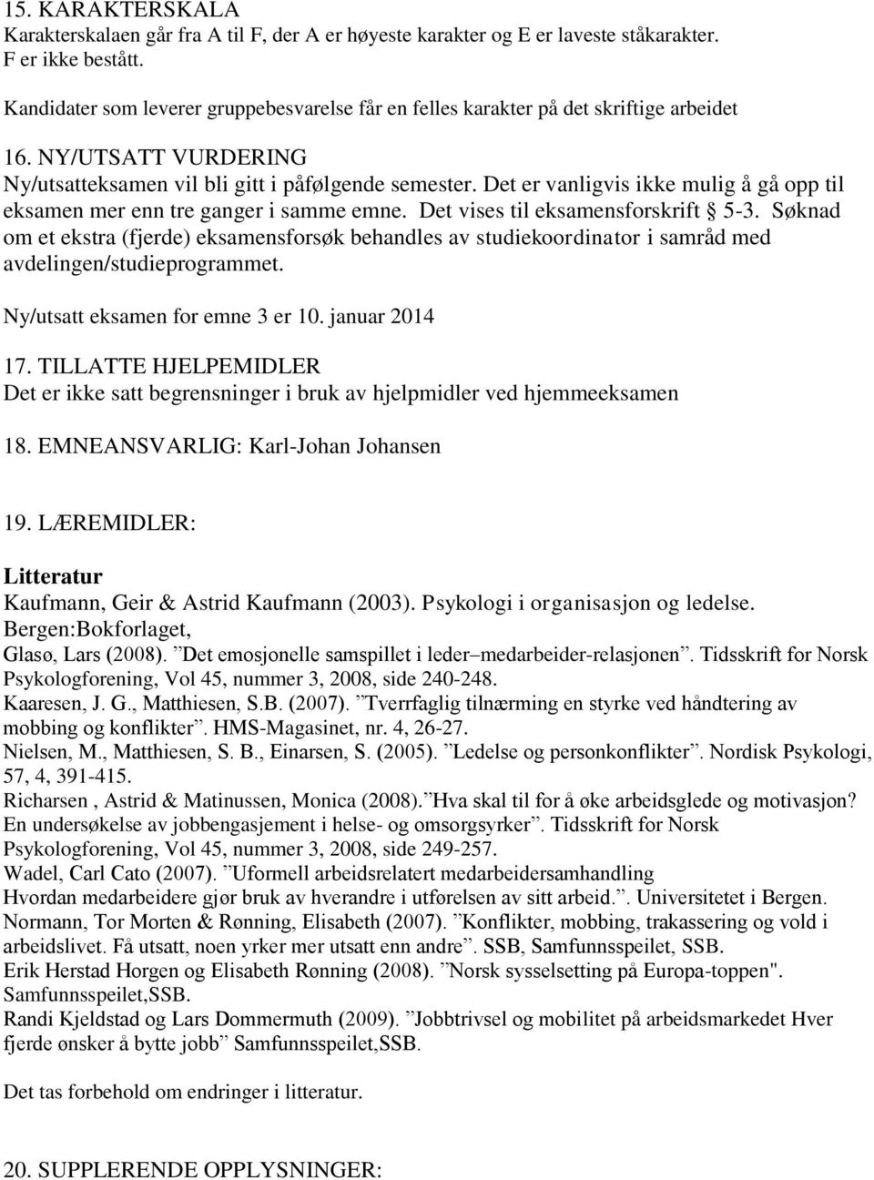 Det er vanligvis ikke mulig å gå opp til eksamen mer enn tre ganger i samme emne. Det vises til eksamensforskrift 5-3.