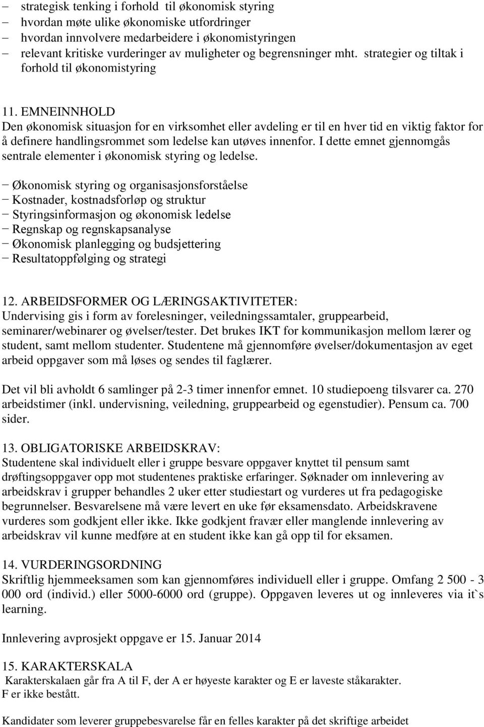 EMNEINNHOLD Den økonomisk situasjon for en virksomhet eller avdeling er til en hver tid en viktig faktor for å definere handlingsrommet som ledelse kan utøves innenfor.