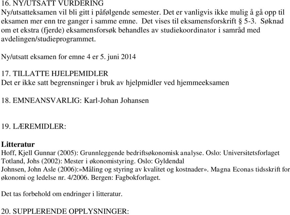 TILLATTE HJELPEMIDLER Det er ikke satt begrensninger i bruk av hjelpmidler ved hjemmeeksamen 18. EMNEANSVARLIG: Karl-Johan Johansen 19.