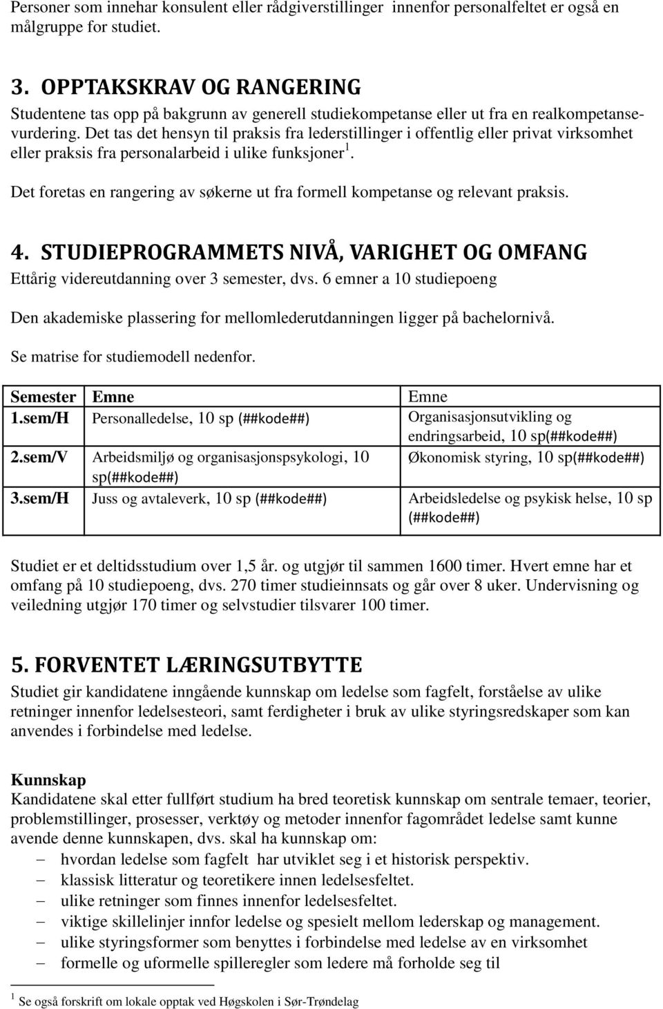 Det tas det hensyn til praksis fra lederstillinger i offentlig eller privat virksomhet eller praksis fra personalarbeid i ulike funksjoner 1.