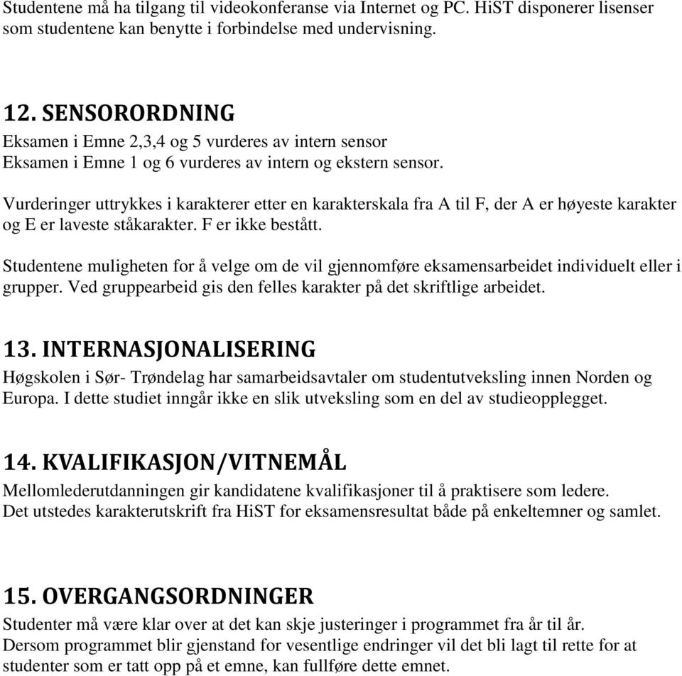 Vurderinger uttrykkes i karakterer etter en karakterskala fra A til F, der A er høyeste karakter og E er laveste ståkarakter. F er ikke bestått.