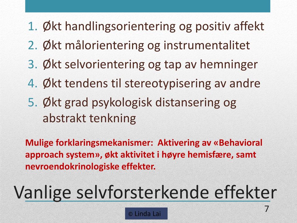 Økt grad psykologisk distansering og abstrakt tenkning Mulige forklaringsmekanismer: Aktivering av