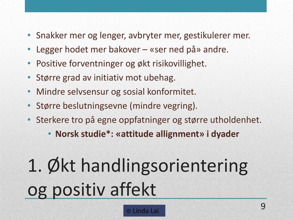 Mindre selvsensur og sosial konformitet. Større beslutningsevne (mindre vegring).