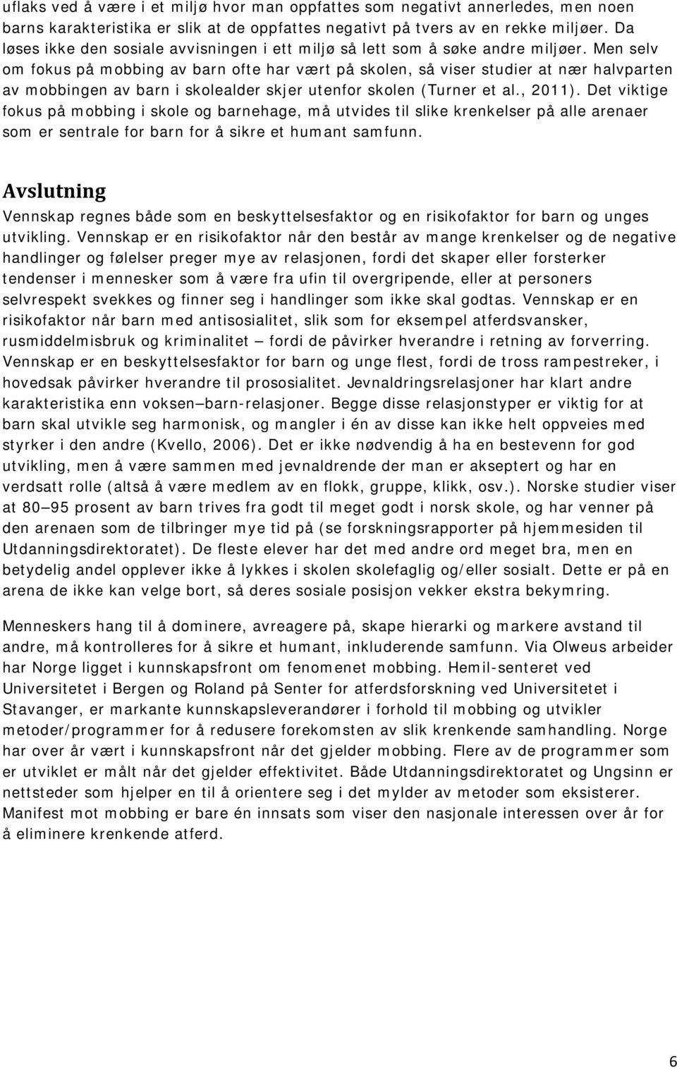 Men selv om fokus på mobbing av barn ofte har vært på skolen, så viser studier at nær halvparten av mobbingen av barn i skolealder skjer utenfor skolen (Turner et al., 2011).