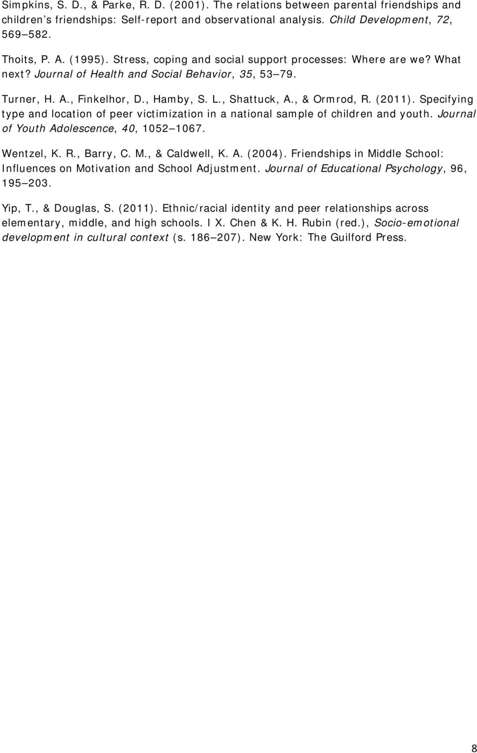 (2011). Specifying type and location of peer victimization in a national sample of children and youth. Journal of Youth Adolescence, 40, 1052 1067. Wentzel, K. R., Barry, C. M., & Caldwell, K. A. (2004).