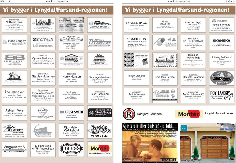 Vinkelvn 21, Lyngdal Mobil: 924 67 578 BYGGMESTER Erling Sikveland Dueveien, 4580 Lyngdal Tlf.: 38 34 56 93 - Mob.: 911 41 921 Fax: 38 34 15 02 - mail: erlinks@online.