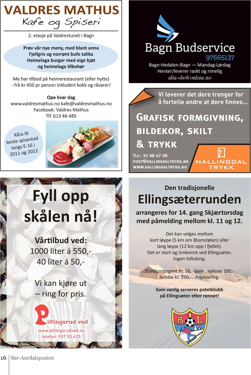 frå kr 450 pr person inkludert kokk og råvarer! Ope kvar dag www.valdresmathus.no kafe@valdresmathus.no Facebook: Valdres Mathus Tlf.