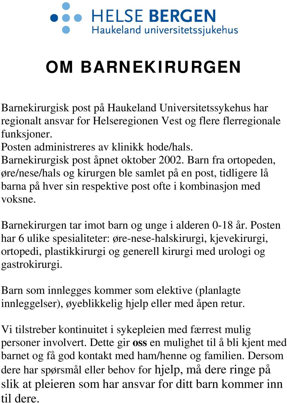 Barnekirurgen tar imot barn og unge i alderen 0-18 år. Posten har 6 ulike spesialiteter: øre-nese-halskirurgi, kjevekirurgi, ortopedi, plastikkirurgi og generell kirurgi med urologi og gastrokirurgi.