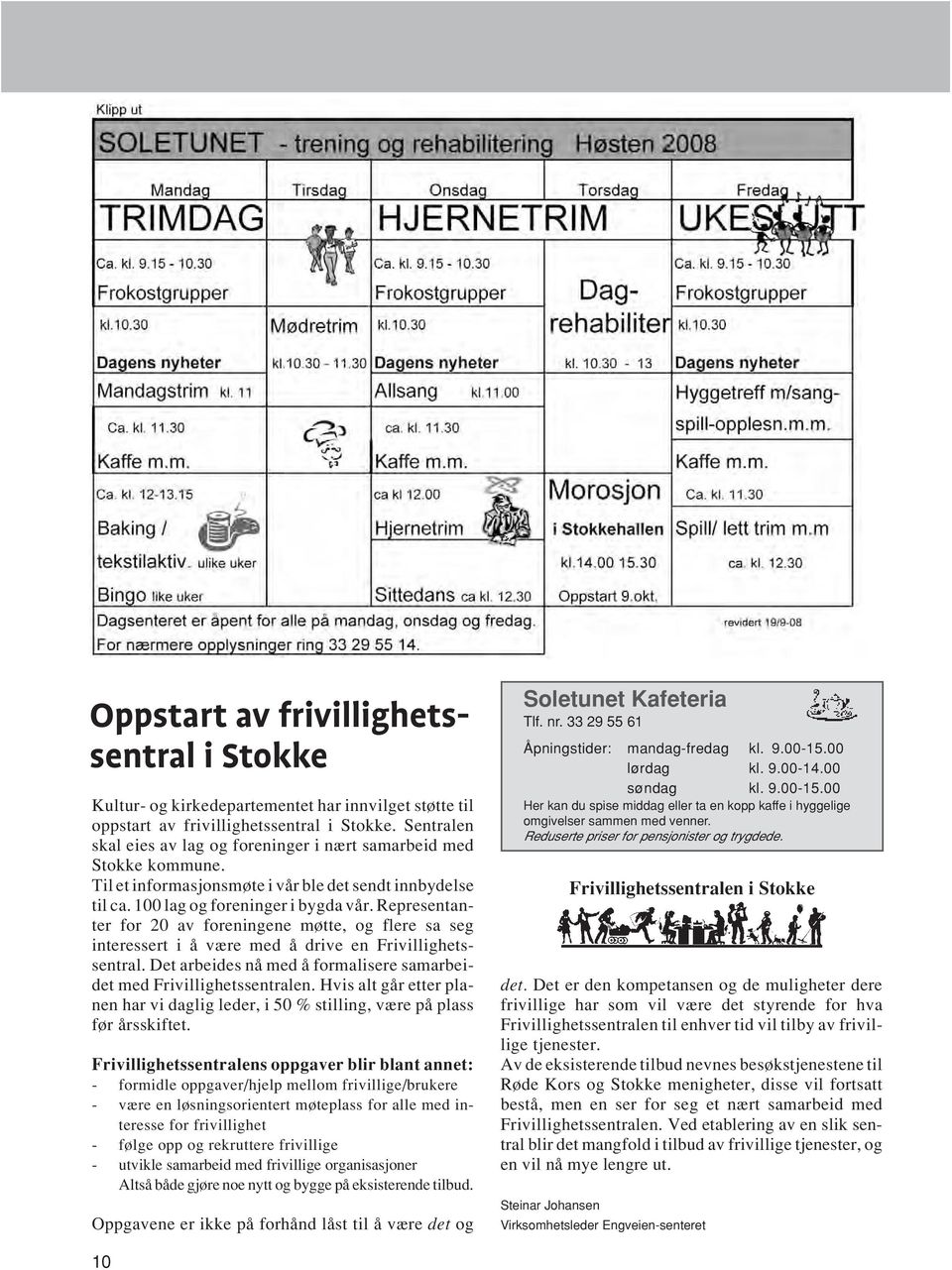 Representanter for 20 av foreningene møtte, og flere sa seg interessert i å være med å drive en Frivillighetssentral. Det arbeides nå med å formalisere samarbeidet med Frivillighetssentralen.