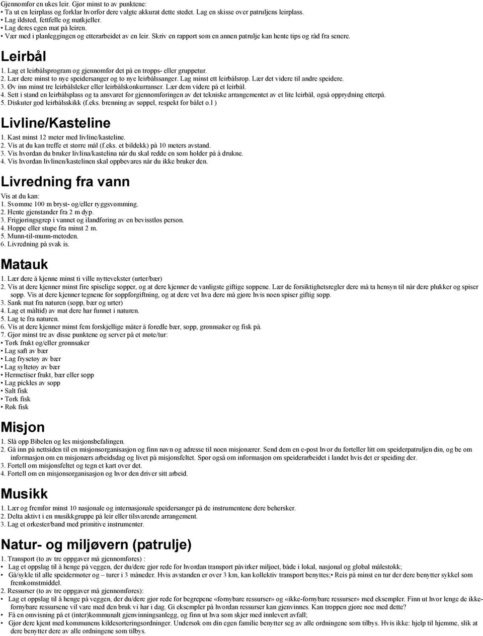 Leirbål 1. Lag et leirbålsprogram og gjennomfør det på en tropps- eller gruppetur. 2. Lær dere minst to nye speidersanger og to nye leirbålssanger. Lag minst ett leirbålsrop.