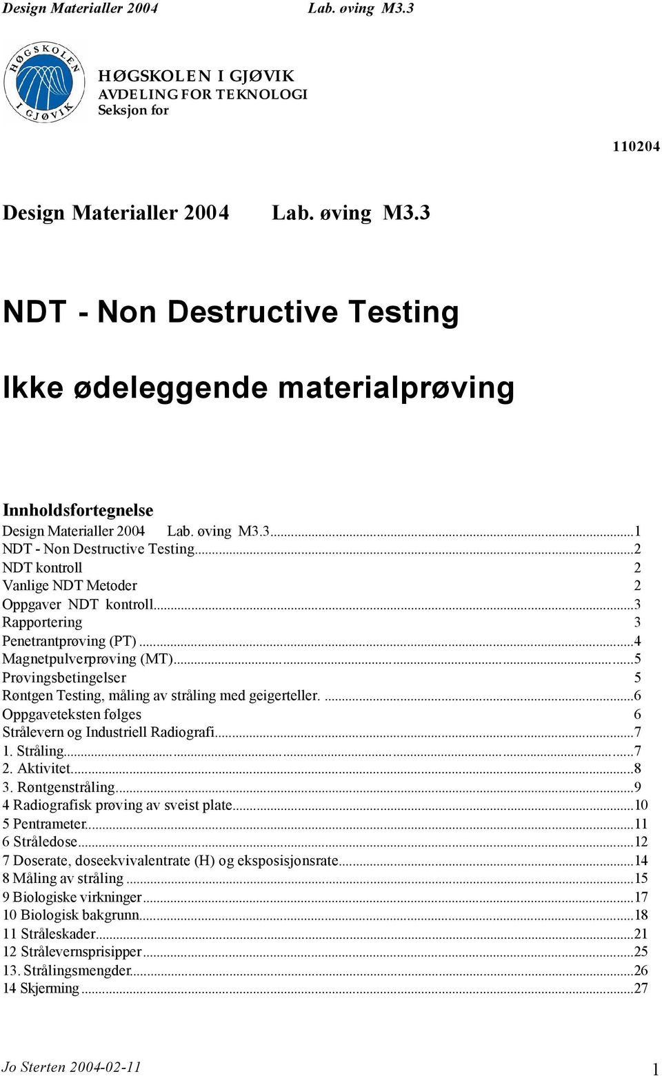 ..2 NDT kontroll 2 Vanlige NDT Metoder 2 Oppgaver NDT kontroll...3 Rapportering 3 Penetrantprøving (PT)...4 Magnetpulverprøving (MT).