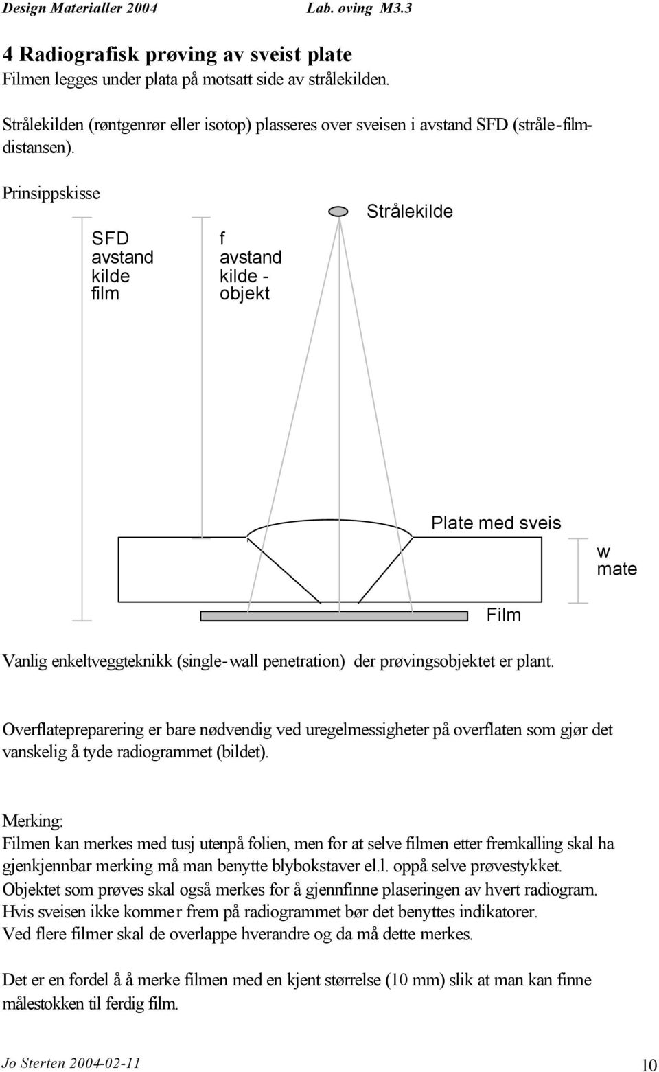 Overflatepreparering er bare nødvendig ved uregelmessigheter på overflaten som gjør det vanskelig å tyde radiogrammet (bildet).